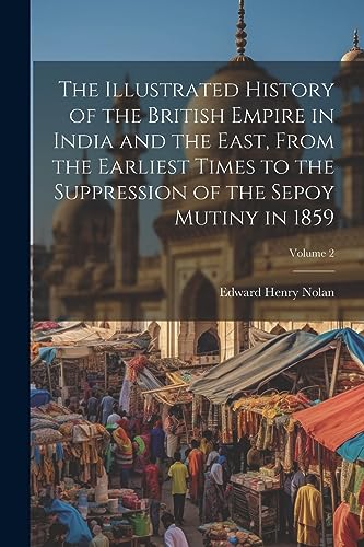 Stock image for The Illustrated History of the British Empire in India and the East, From the Earliest Times to the Suppression of the Sepoy Mutiny in 1859; Volume 2 for sale by THE SAINT BOOKSTORE