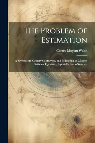 Imagen de archivo de The Problem of Estimation; a Seventeenth-century Controversy and its Bearing on Modern Statistical Questions, Especially Index-numbers a la venta por THE SAINT BOOKSTORE