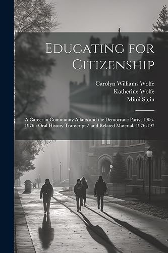 Stock image for Educating for Citizenship: A Career in Community Affairs and the Democratic Party, 1906-1976: Oral History Transcript / and Related Material, 1976-197 for sale by THE SAINT BOOKSTORE