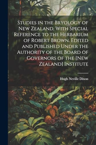 Stock image for Studies in the Bryology of New Zealand, With Special Reference to the Herbarium of Robert Brown. Edited and Published Under the Authority of the Board of Governors of the [New Zealand] Institute for sale by PBShop.store US