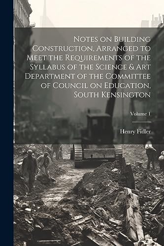 9781021952417: Notes on Building Construction, Arranged to Meet the Requirements of the Syllabus of the Science & Art Department of the Committee of Council on Education, South Kensington; Volume 1