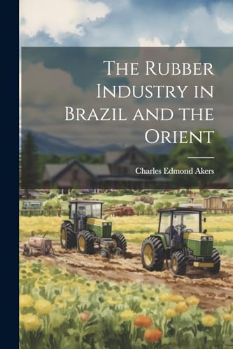 Stock image for The Rubber Industry in Brazil and the Orient for sale by THE SAINT BOOKSTORE
