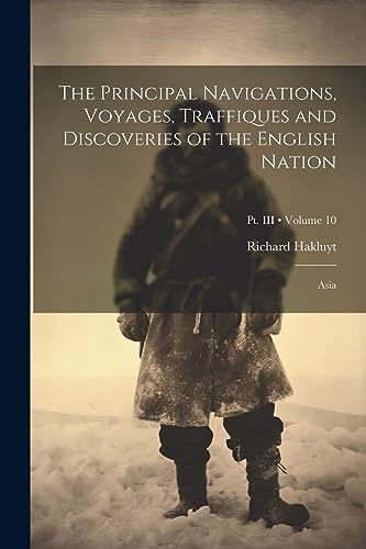 Imagen de archivo de The Principal Navigations, Voyages, Traffiques and Discoveries of the English Nation: Asia; Volume 10; Pt. III a la venta por GreatBookPrices