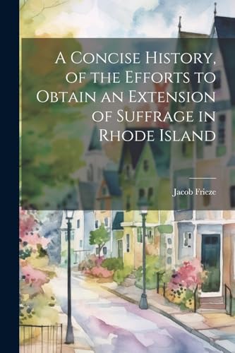 Stock image for A Concise History, of the Efforts to Obtain an Extension of Suffrage in Rhode Island for sale by THE SAINT BOOKSTORE