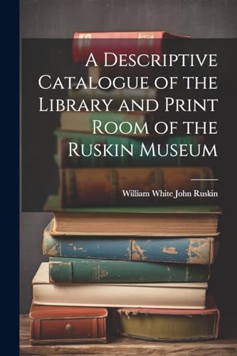 Beispielbild fr A Descriptive Catalogue of the Library and Print Room of the Ruskin Museum zum Verkauf von THE SAINT BOOKSTORE