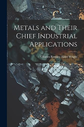 Stock image for Metals and Their Chief Industrial Applications for sale by THE SAINT BOOKSTORE