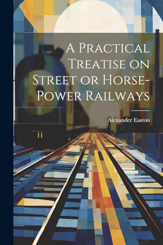 Stock image for A Practical Treatise on Street or Horse-Power Railways for sale by THE SAINT BOOKSTORE