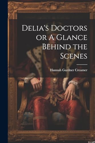 Stock image for Delia's Doctors or A Glance Behind the Scenes for sale by THE SAINT BOOKSTORE