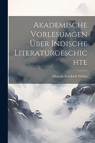 Stock image for Akademische Vorlesumgen über Indische Literaturgeschichte for sale by THE SAINT BOOKSTORE