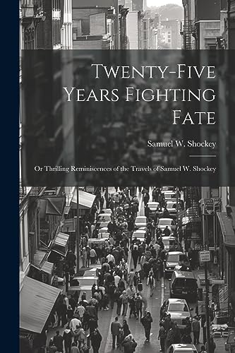 Imagen de archivo de Twenty-five Years Fighting Fate: Or Thrilling Reminiscences of the Travels of Samuel W. Shockey a la venta por THE SAINT BOOKSTORE