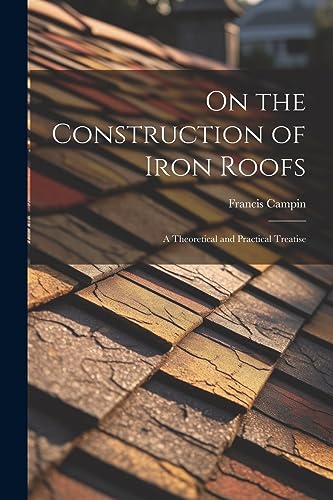 Stock image for On the Construction of Iron Roofs: A Theoretical and Practical Treatise for sale by THE SAINT BOOKSTORE