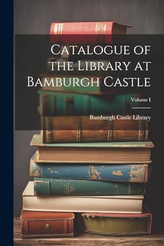 Imagen de archivo de Catalogue of the Library at Bamburgh Castle; Volume I a la venta por THE SAINT BOOKSTORE