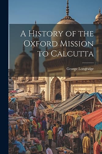 Imagen de archivo de A History of the Oxford Mission to Calcutta a la venta por THE SAINT BOOKSTORE