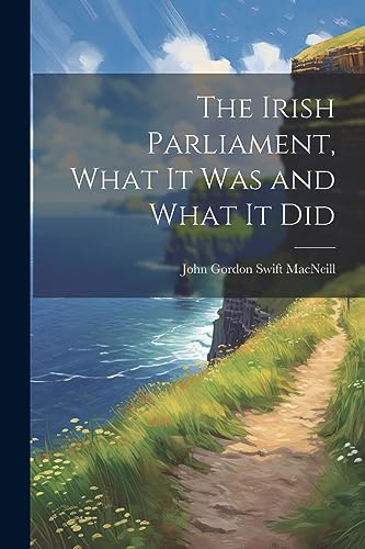Stock image for The Irish Parliament, What it Was and What it Did for sale by THE SAINT BOOKSTORE