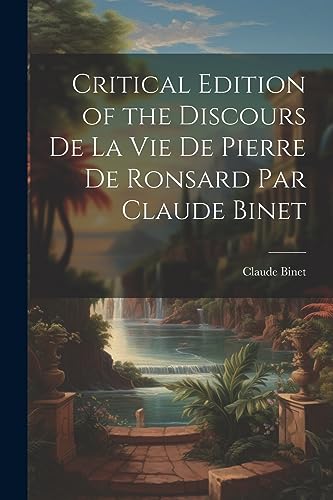 Stock image for Critical Edition of the Discours de la Vie de Pierre de Ronsard par Claude Binet for sale by THE SAINT BOOKSTORE