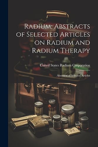 9781021981271: Radium; Abstracts of Selected Articles on Radium and Radium Therapy: Abstracts of Selected Articles