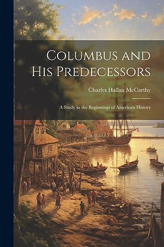 Imagen de archivo de Columbus and His Predecessors: A Study in the Beginnings of American History a la venta por THE SAINT BOOKSTORE