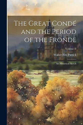 Stock image for The Great Cond and the Period of the Fronde: An Historical Sketch; Volume II for sale by THE SAINT BOOKSTORE
