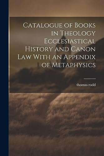 Stock image for Catalogue of Books in Theology Ecclesiastical History and Canon Law With an Appendix of Metaphysics for sale by PBShop.store US