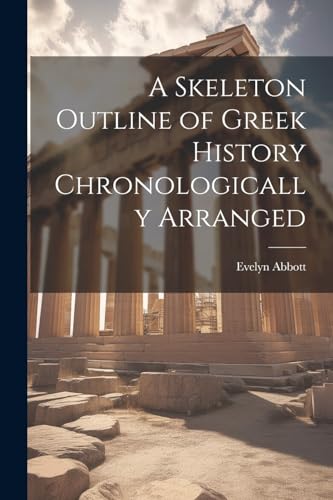 Imagen de archivo de A Skeleton Outline of Greek History Chronologically Arranged a la venta por GreatBookPrices