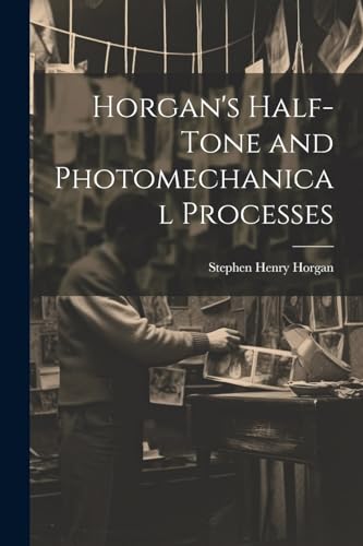 Stock image for Horgan's Half-Tone and Photomechanical Processes for sale by THE SAINT BOOKSTORE
