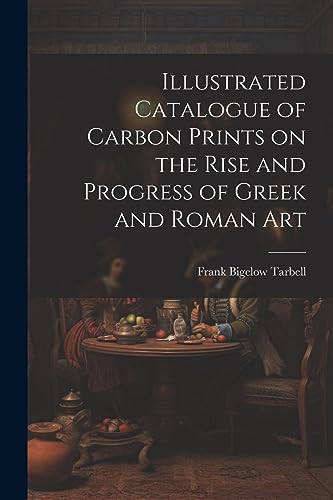 Imagen de archivo de Illustrated Catalogue of Carbon Prints on the Rise and Progress of Greek and Roman Art a la venta por PBShop.store US