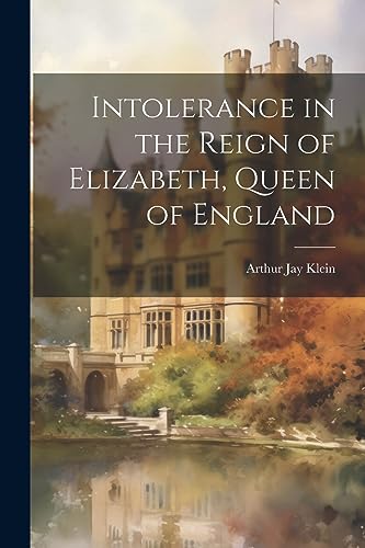 Stock image for Intolerance in the Reign of Elizabeth, Queen of England for sale by THE SAINT BOOKSTORE