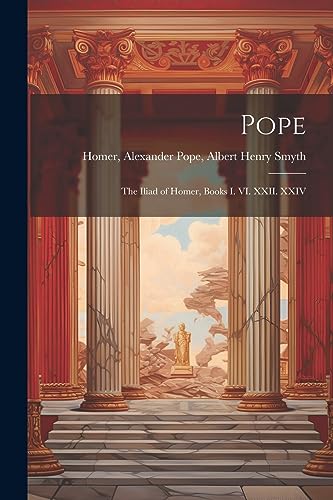 Stock image for Pope; the Iliad of Homer, Books I. VI. XXII. XXIV for sale by THE SAINT BOOKSTORE