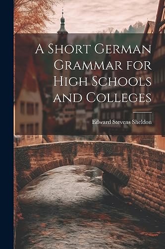 Stock image for A Short German Grammar for High Schools and Colleges for sale by THE SAINT BOOKSTORE