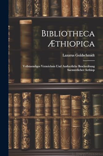 Imagen de archivo de Bibliotheca  thiopica: Vollstaendiges Verzeichnis und Ausfuerliche Beschreibung Saemmtlicher Aethiop a la venta por THE SAINT BOOKSTORE