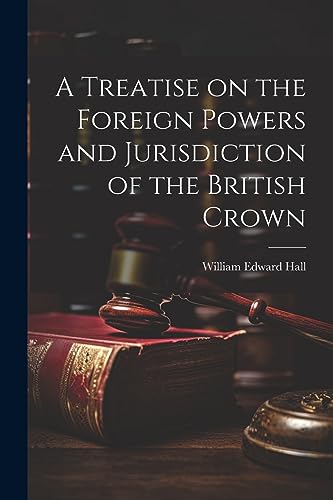 Beispielbild fr A Treatise on the Foreign Powers and Jurisdiction of the British Crown zum Verkauf von THE SAINT BOOKSTORE