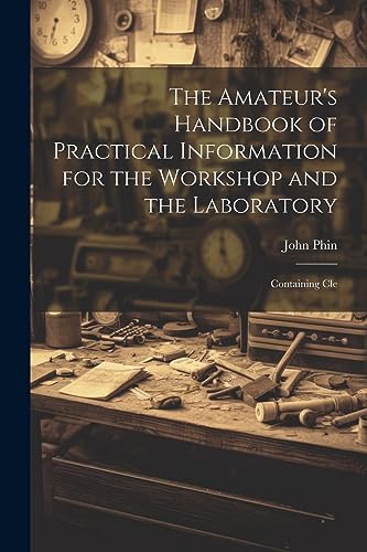 Imagen de archivo de The Amateur's Handbook of Practical Information for the Workshop and the Laboratory: Containing Cle a la venta por GreatBookPrices