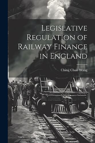 Imagen de archivo de Legislative Regulation of Railway Finance in England a la venta por PBShop.store US