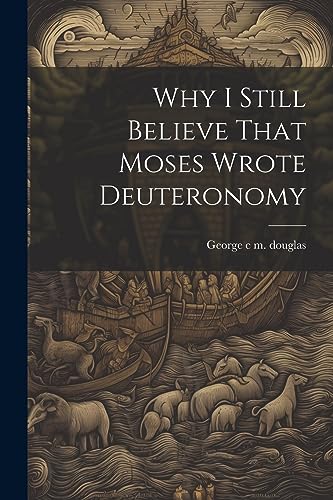 Imagen de archivo de Why I Still Believe That Moses Wrote Deuteronomy a la venta por THE SAINT BOOKSTORE