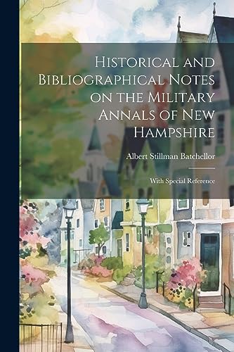 Stock image for Historical and Bibliographical Notes on the Military Annals of New Hampshire: With Special Reference for sale by THE SAINT BOOKSTORE