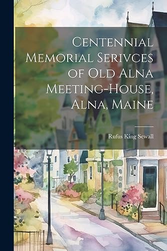 Imagen de archivo de Centennial Memorial Serivces of Old Alna Meeting-House, Alna, Maine a la venta por THE SAINT BOOKSTORE