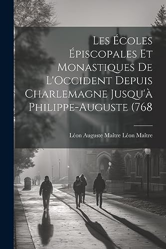 Stock image for Les coles piscopales et Monastiques de L'Occident Depuis Charlemagne Jusqu' Philippe-Auguste (768 for sale by California Books