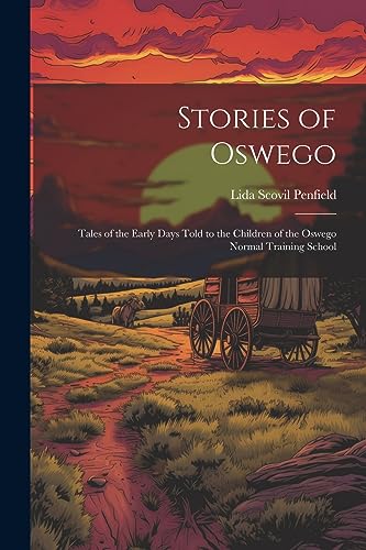 9781022008663: Stories of Oswego; Tales of the Early Days Told to the Children of the Oswego Normal Training School