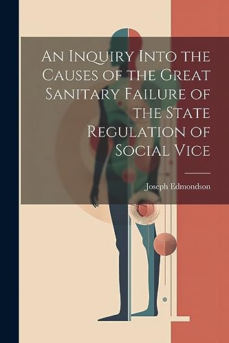 Imagen de archivo de An Inquiry Into the Causes of the Great Sanitary Failure of the State Regulation of Social Vice a la venta por THE SAINT BOOKSTORE