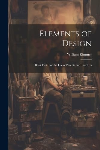 Stock image for Elements of Design: Book First. For the Use of Parents and Teachers for sale by THE SAINT BOOKSTORE