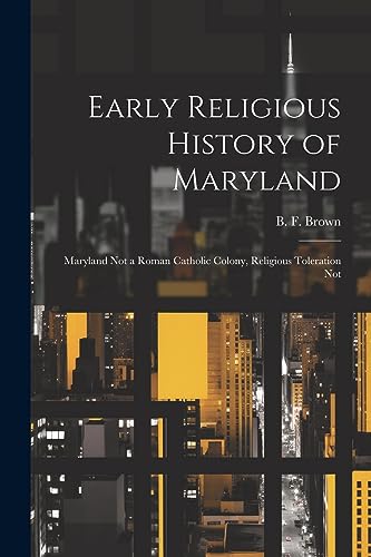 Stock image for Early Religious History of Maryland: Maryland Not a Roman Catholic Colony, Religious Toleration Not for sale by THE SAINT BOOKSTORE