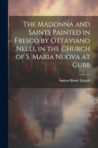 Stock image for The Madonna and Saints Painted in Fresco by Ottaviano Nelli, in the Church of S. Maria Nuova at Gubb for sale by THE SAINT BOOKSTORE