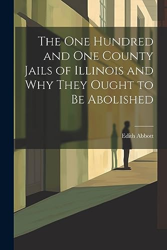 Beispielbild fr The One Hundred and One County Jails of Illinois and Why They Ought to be Abolished zum Verkauf von PBShop.store US