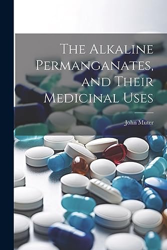 Stock image for The Alkaline Permanganates, and Their Medicinal Uses for sale by THE SAINT BOOKSTORE