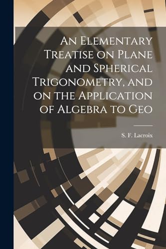 Stock image for An Elementary Treatise on Plane and Spherical Trigonometry, and on the Application of Algebra to Geo for sale by PBShop.store US