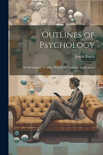 Imagen de archivo de Outlines of Psychology: An Elementary Treatise, With Some Practical Applications a la venta por GreatBookPrices
