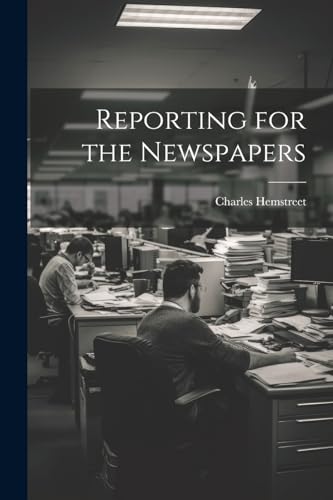 9781022016101: Reporting for the Newspapers