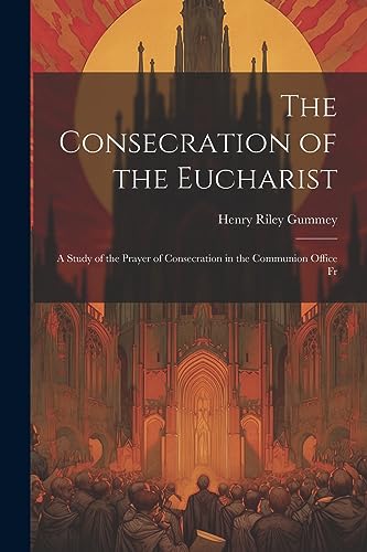9781022019034: The Consecration of the Eucharist: A Study of the Prayer of Consecration in the Communion Office Fr