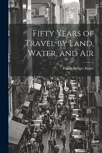 Beispielbild fr Fifty Years of Travel by Land, Water, and Air zum Verkauf von THE SAINT BOOKSTORE