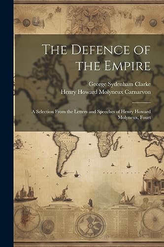 Imagen de archivo de The Defence of the Empire; a Selection From the Letters and Speeches of Henry Howard Molyneux, Fourt a la venta por PBShop.store US